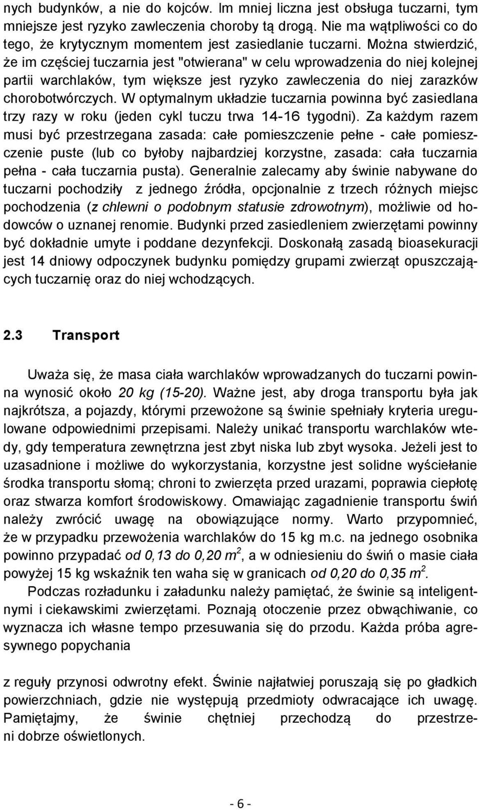 Można stwierdzić, że im częściej tuczarnia jest "otwierana" w celu wprowadzenia do niej kolejnej partii warchlaków, tym większe jest ryzyko zawleczenia do niej zarazków chorobotwórczych.