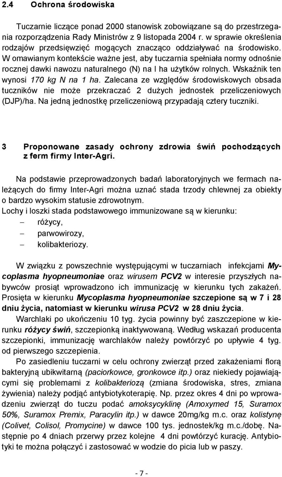 W omawianym kontekście ważne jest, aby tuczarnia spełniała normy odnośnie rocznej dawki nawozu naturalnego (N) na l ha użytków rolnych. Wskaźnik ten wynosi 170 kg N na 1 ha.