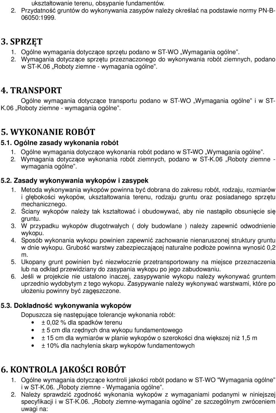 TRANSPORT Ogólne wymagania dotyczące transportu podano w ST-WO Wymagania ogólne i w ST- K.06 Roboty ziemne - wymagania ogólne. 5. WYKONANIE ROBÓT 5.1. Ogólne zasady wykonania robót 1.