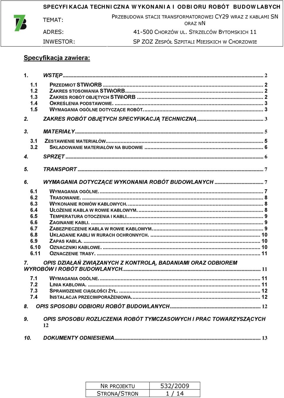 .. 6 5. TRANSPORT... 7 6. WYMAGANIA DOTYCZĄCE WYKONANIA ROBÓT BUDOWLANYCH... 7 6.1 WYMAGANIA OGÓLNE... 7 6.2 TRASOWANIE.... 8 6.3 WYKONANIE ROWÓW KABLOWYCH... 8 6.4 UŁOŻENIE KABLA W ROWIE KABLOWYM.