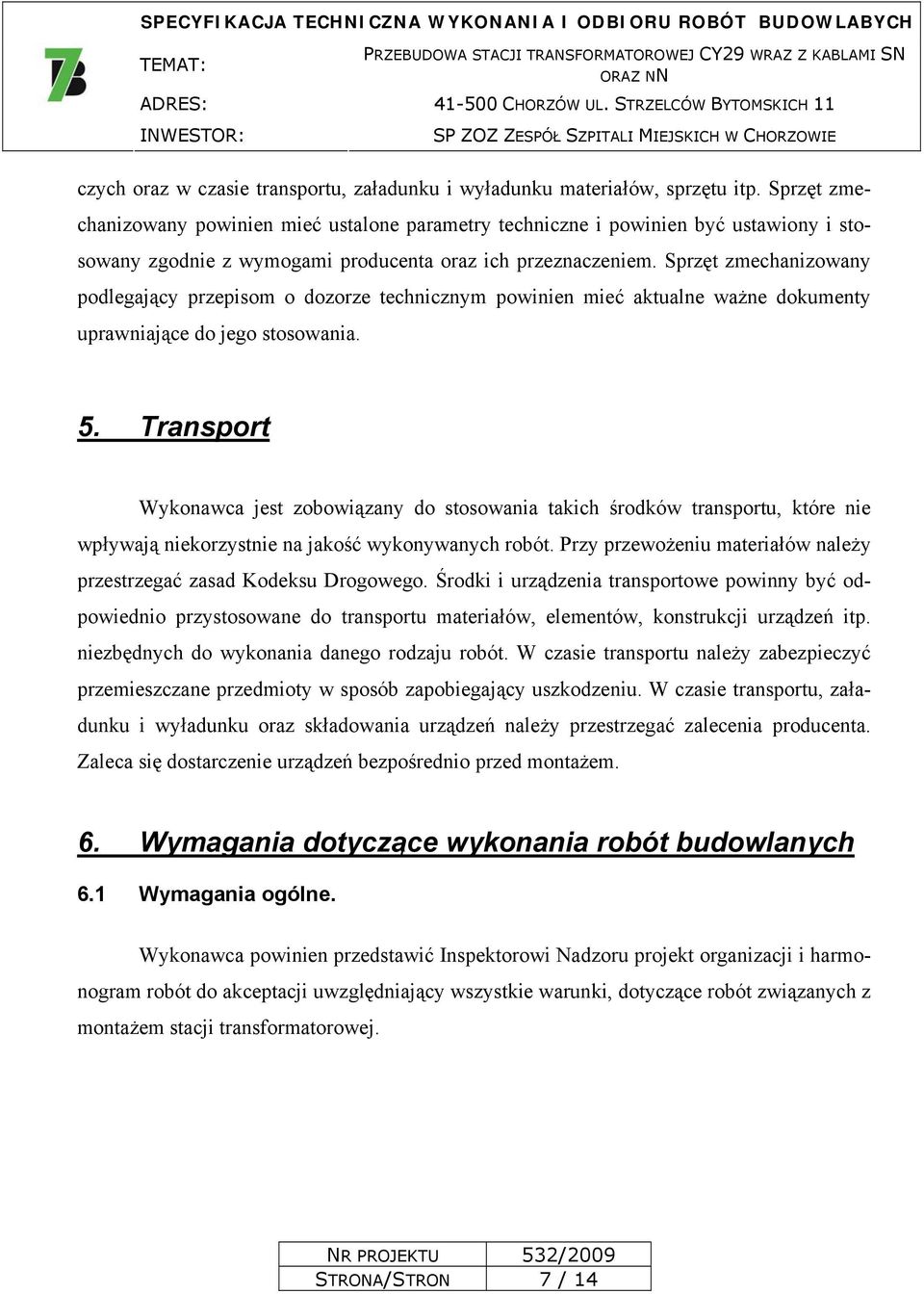 Sprzęt zmechanizowany podlegający przepisom o dozorze technicznym powinien mieć aktualne ważne dokumenty uprawniające do jego stosowania. 5.