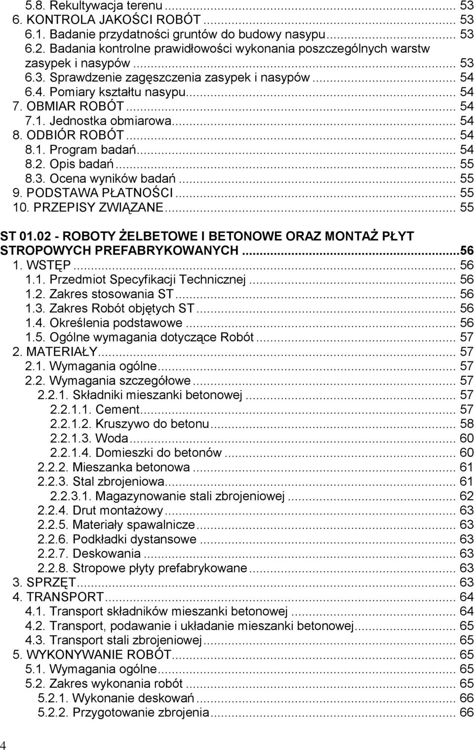 Jednostka obmiarowa... 54 8. ODBIÓR ROBÓT... 54 8.1. Program badań... 54 8.2. Opis badań... 55 8.3. Ocena wyników badań... 55 9. PODSTAWA PŁATNOŚCI... 55 10. PRZEPISY ZWIĄZANE... 55 ST 01.