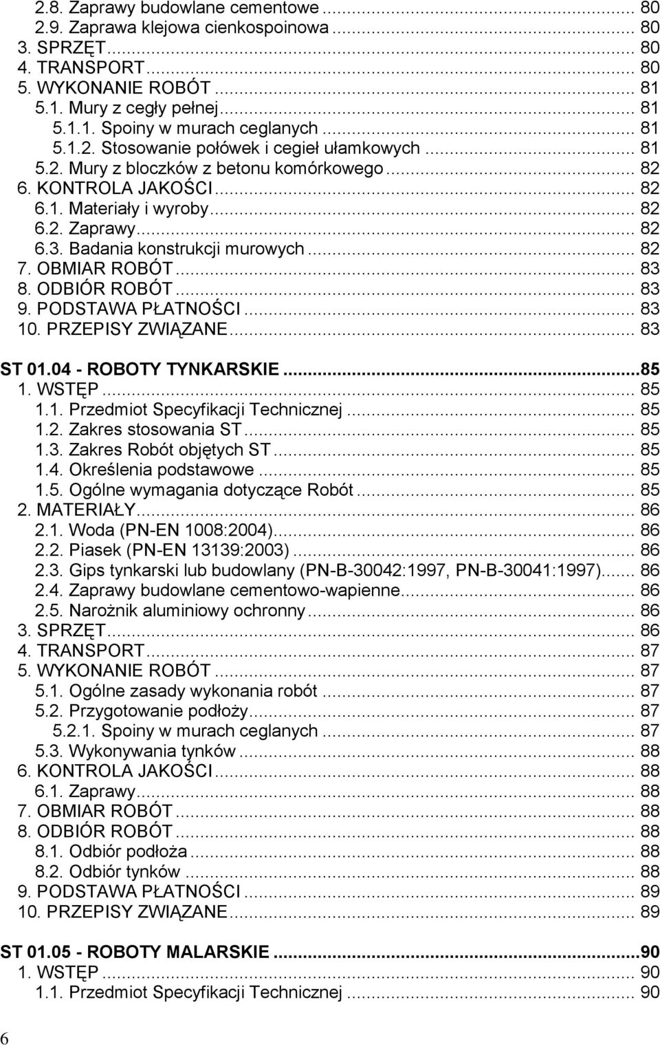 Badania konstrukcji murowych... 82 7. OBMIAR ROBÓT... 83 8. ODBIÓR ROBÓT... 83 9. PODSTAWA PŁATNOŚCI... 83 10. PRZEPISY ZWIĄZANE... 83 ST 01.04 - ROBOTY TYNKARSKIE...85 1. WSTĘP... 85 1.1. Przedmiot Specyfikacji Technicznej.