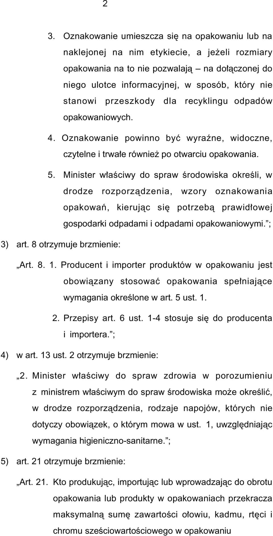 Minister w aêciwy do spraw Êrodowiska okreêli, w drodze rozporzàdzenia, wzory oznakowania opakowaƒ, kierujàc si potrzebà prawid owej gospodarki odpadami i odpadami opakowaniowymi. ; 3) art.