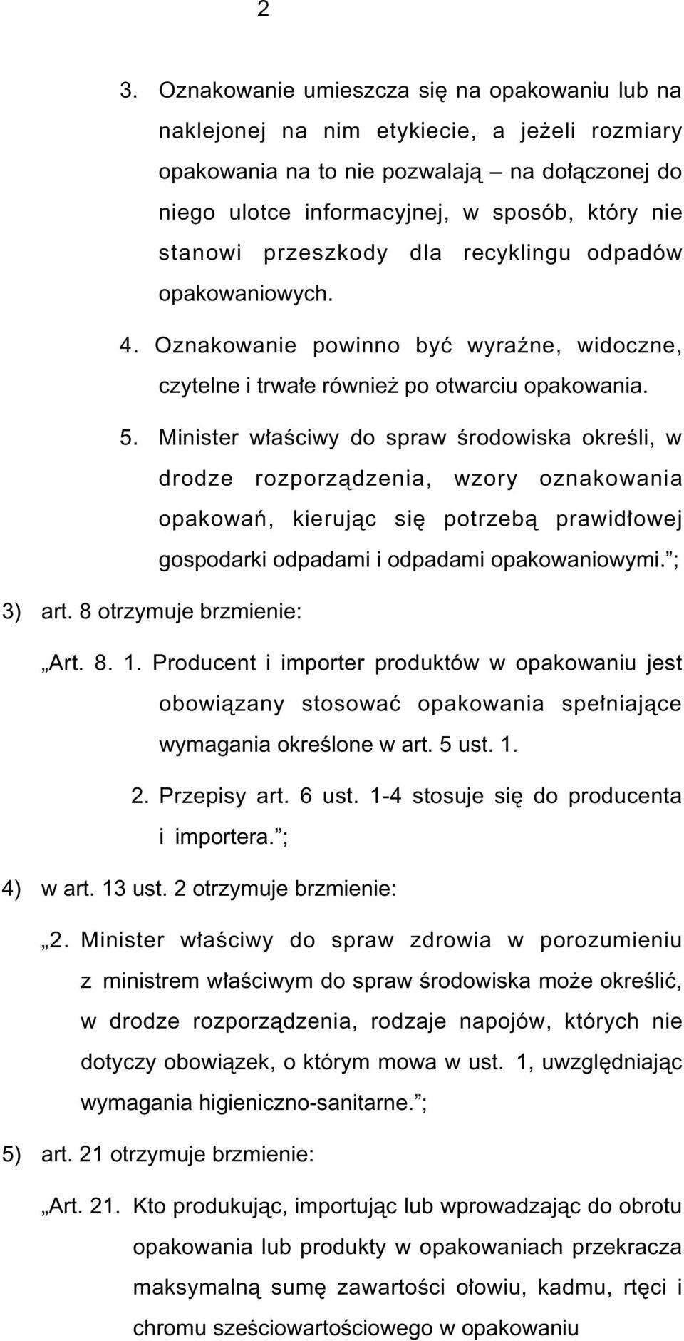 Minister w aêciwy do spraw Êrodowiska okreêli, w drodze rozporzàdzenia, wzory oznakowania opakowaƒ, kierujàc si potrzebà prawid owej gospodarki odpadami i odpadami opakowaniowymi. ; 3) art.