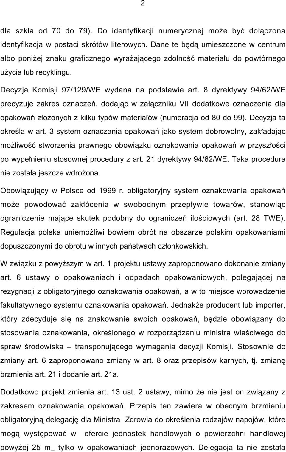 8 dyrektywy 94/62/WE precyzuje zakres oznaczeƒ, dodajàc w za àczniku VII dodatkowe oznaczenia dla opakowaƒ z o onych z kilku typów materia ów (numeracja od 80 do 99). Decyzja ta okreêla w art.