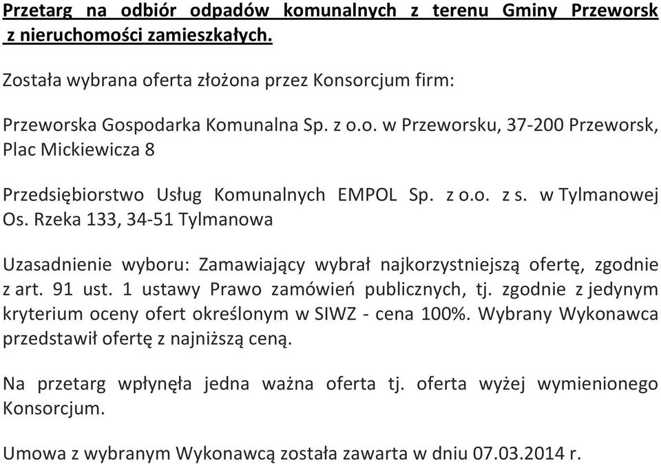 Rzeka 133, 34-51 Tylmanowa Uzasadnienie wyboru: Zamawiający wybrał najkorzystniejszą ofertę, zgodnie z art. 91 ust. 1 ustawy Prawo zamówieo publicznych, tj.