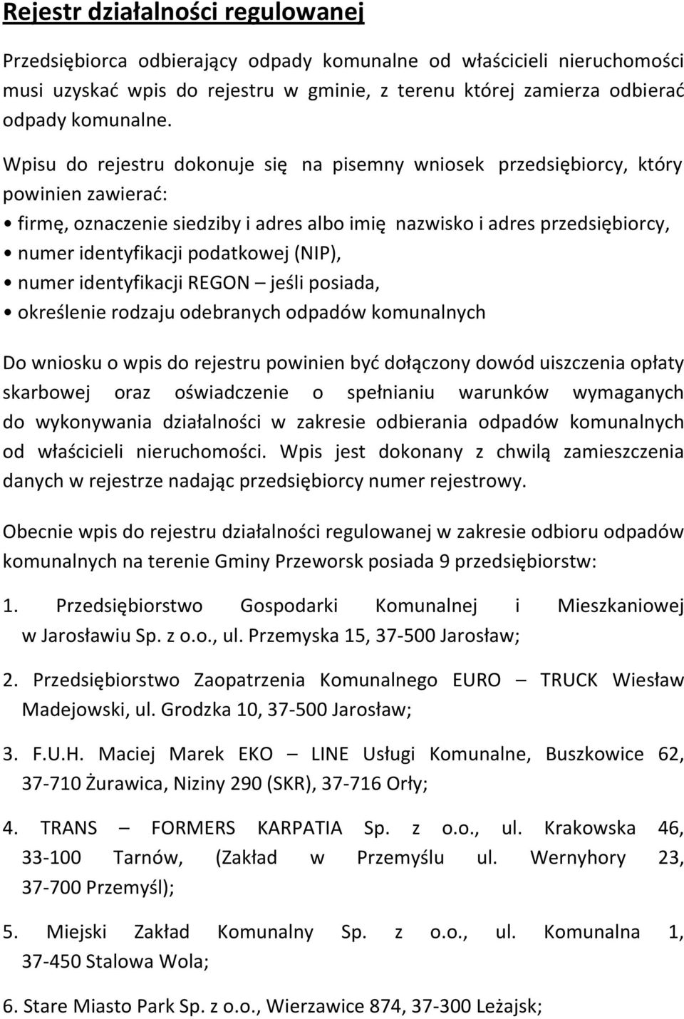 (NIP), numer identyfikacji REGON jeśli posiada, określenie rodzaju odebranych odpadów komunalnych Do wniosku o wpis do rejestru powinien byd dołączony dowód uiszczenia opłaty skarbowej oraz