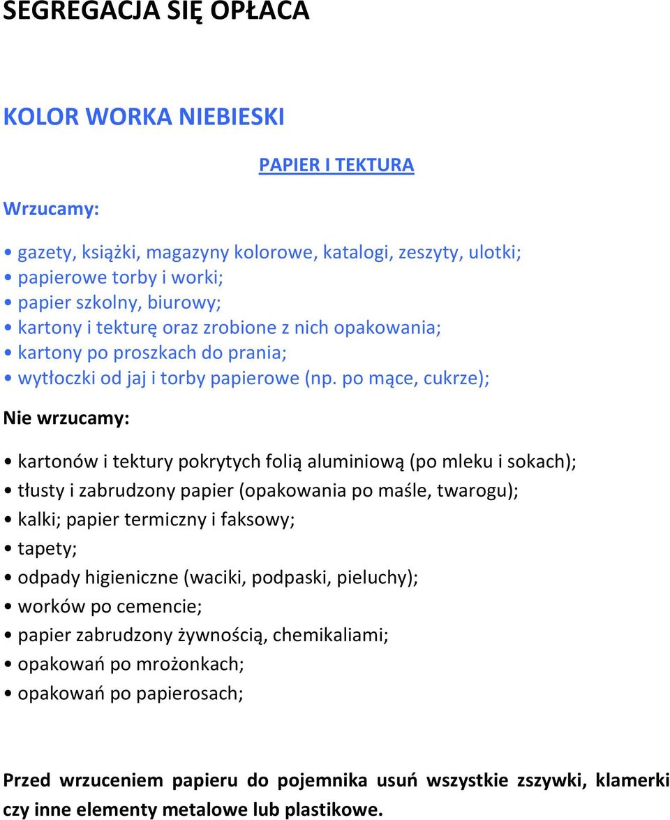 po mące, cukrze); Nie wrzucamy: kartonów i tektury pokrytych folią aluminiową (po mleku i sokach); tłusty i zabrudzony papier (opakowania po maśle, twarogu); kalki; papier termiczny i faksowy;