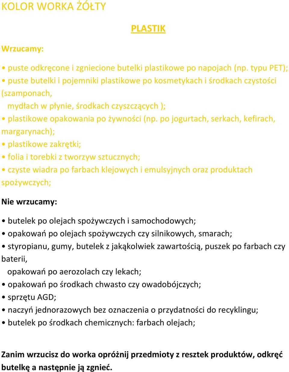 po jogurtach, serkach, kefirach, margarynach); plastikowe zakrętki; folia i torebki z tworzyw sztucznych; czyste wiadra po farbach klejowych i emulsyjnych oraz produktach spożywczych; Nie wrzucamy: