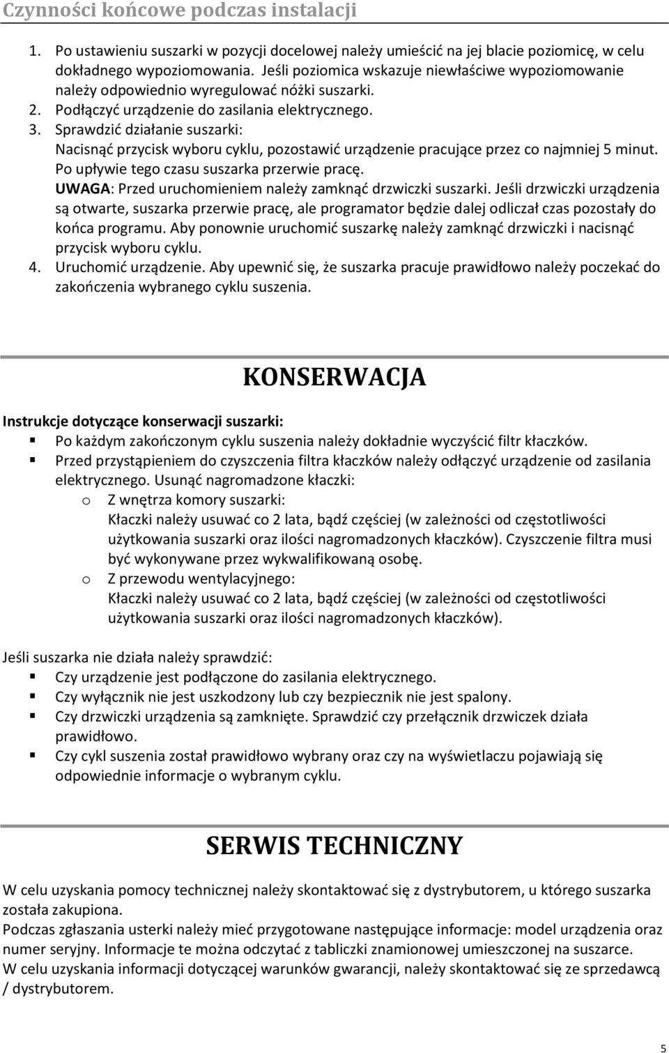 Sprawdzid działanie suszarki: Nacisnąd przycisk wyboru cyklu, pozostawid urządzenie pracujące przez co najmniej 5 minut. Po upływie tego czasu suszarka przerwie pracę.