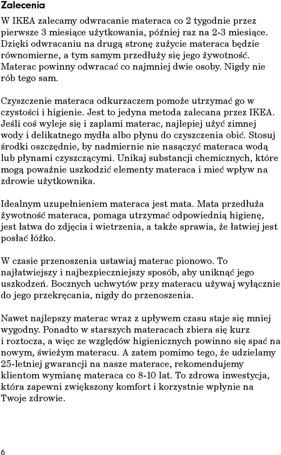 Czyszczenie materaca odkurzaczem pomoże utrzymać go w czystości i higienie. Jest to jedyna metoda zalecana przez IKEA.