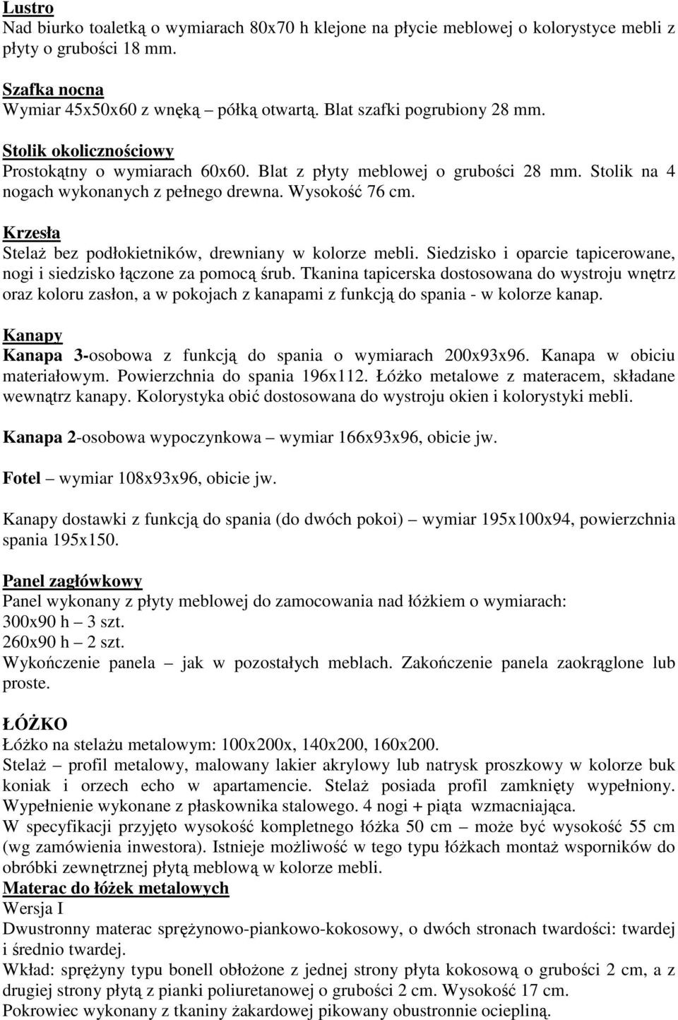 Krzesła StelaŜ bez podłokietników, drewniany w kolorze mebli. Siedzisko i oparcie tapicerowane, nogi i siedzisko łączone za pomocą śrub.