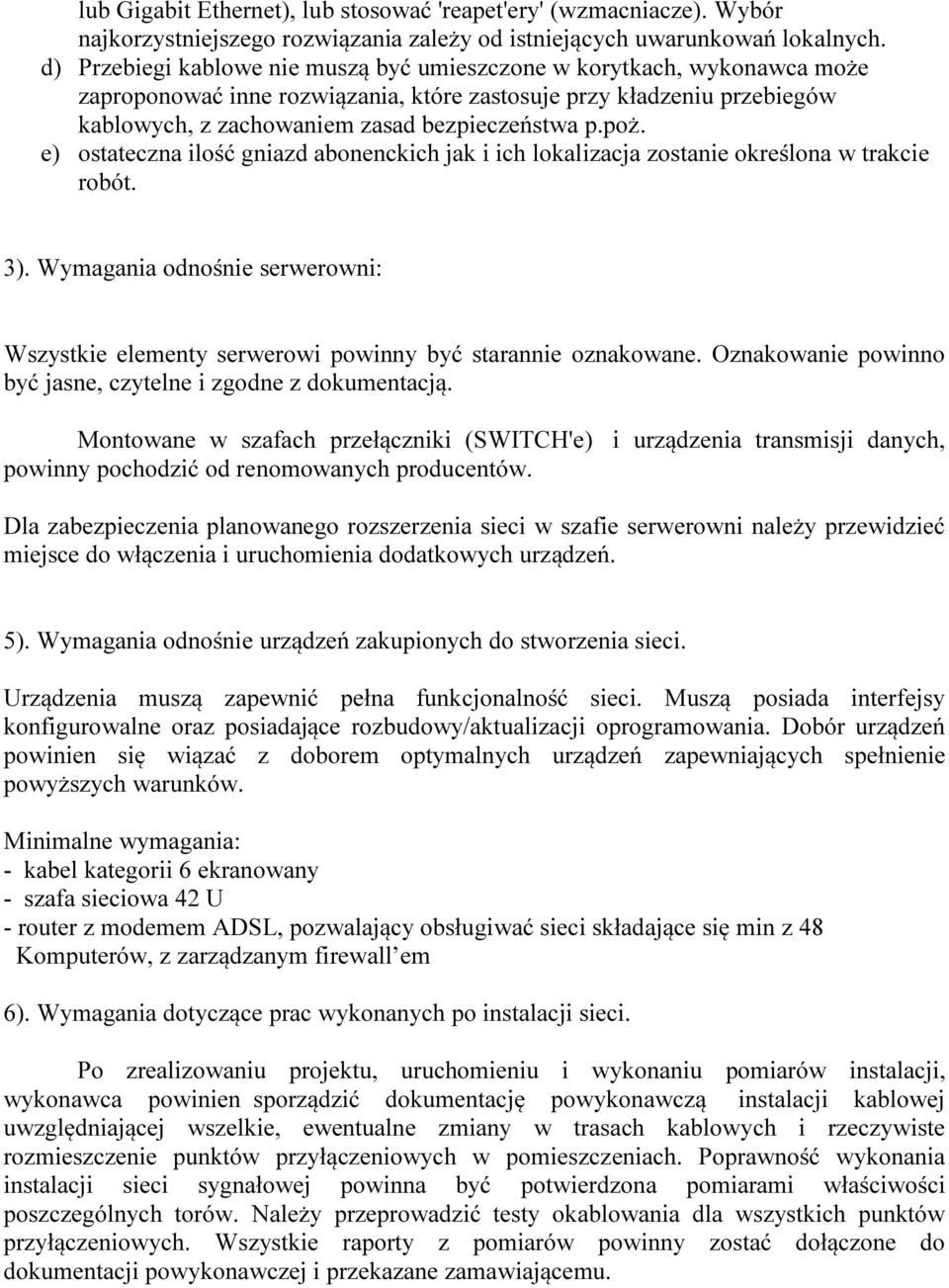 e) ostateczna ilość gniazd abonenckich jak i ich lokalizacja zostanie określona w trakcie robót. 3). Wymagania odnośnie serwerowni: Wszystkie elementy serwerowi powinny być starannie oznakowane.