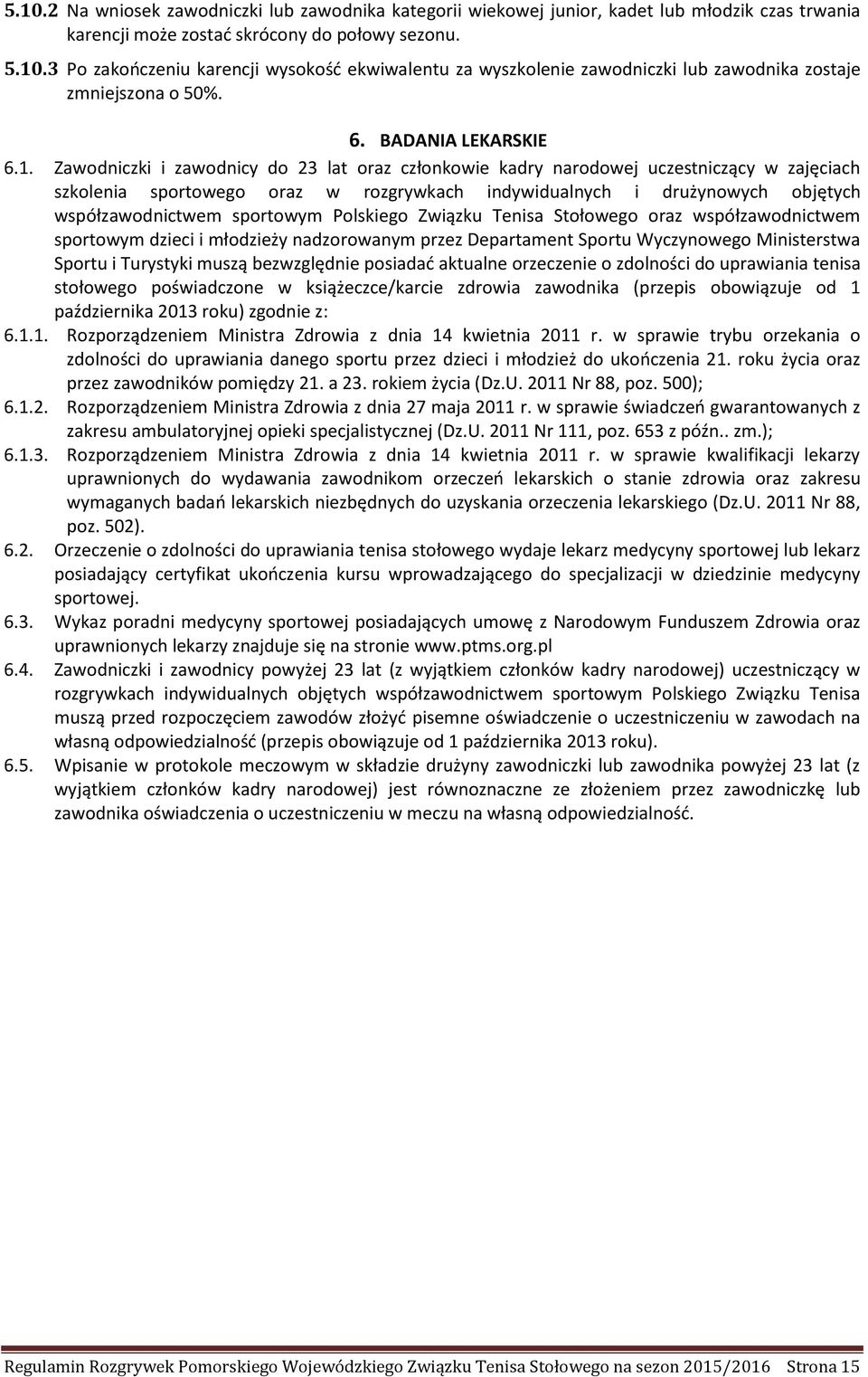 Zawodniczki i zawodnicy do 23 lat oraz członkowie kadry narodowej uczestniczący w zajęciach szkolenia sportowego oraz w rozgrywkach indywidualnych i drużynowych objętych współzawodnictwem sportowym