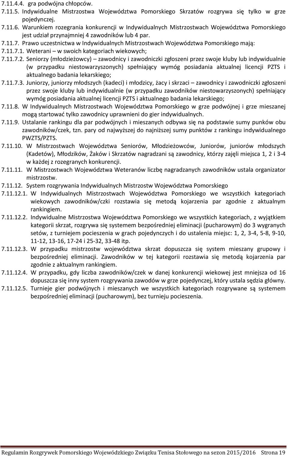 11.7. Prawo uczestnictwa w Indywidualnych Mistrzostwach Województwa Pomorskiego mają: 7.11.7.1. Weterani w swoich kategoriach wiekowych; 7.11.7.2.