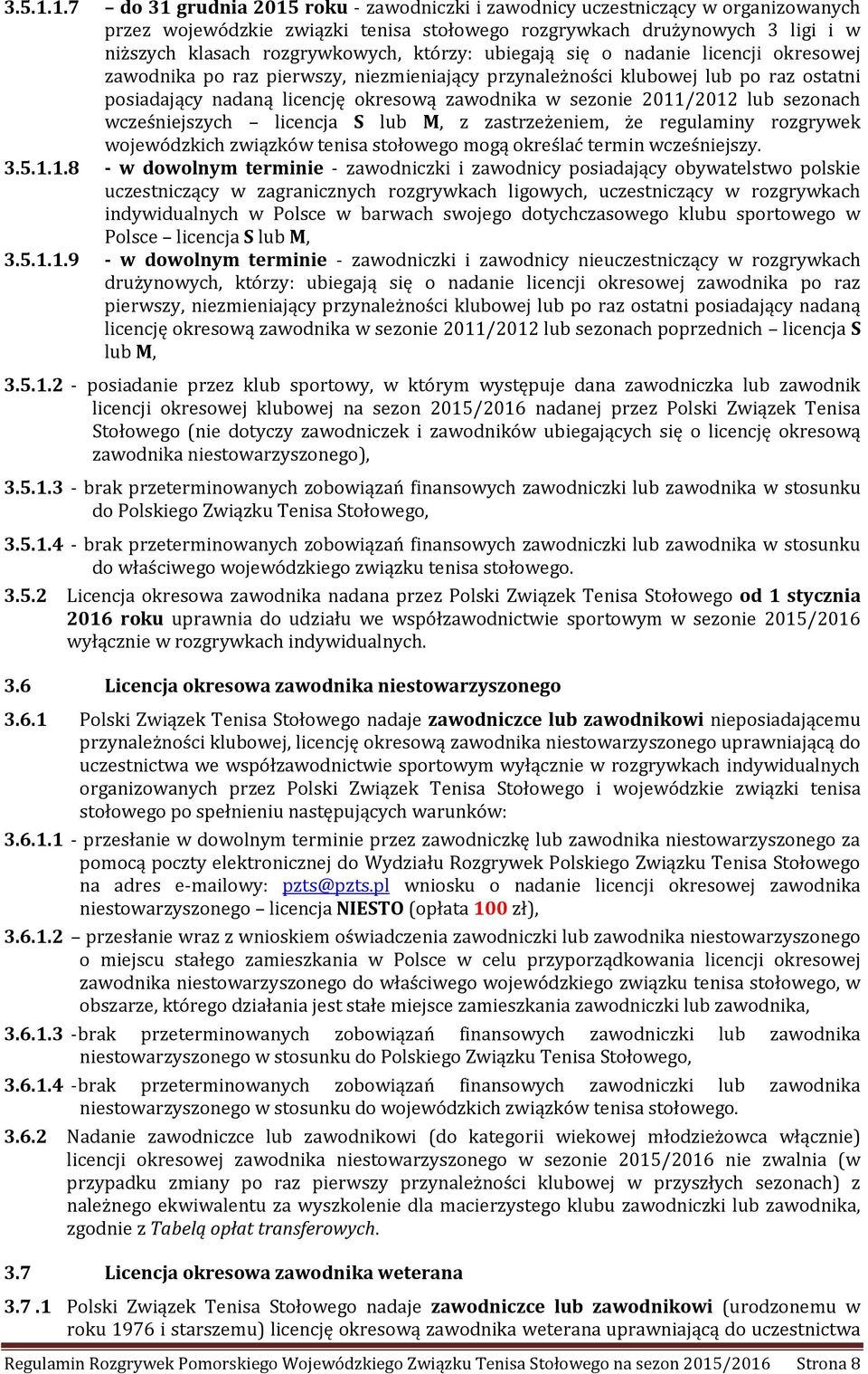 którzy: ubiegają się o nadanie licencji okresowej zawodnika po raz pierwszy, niezmieniający przynależności klubowej lub po raz ostatni posiadający nadaną licencję okresową zawodnika w sezonie