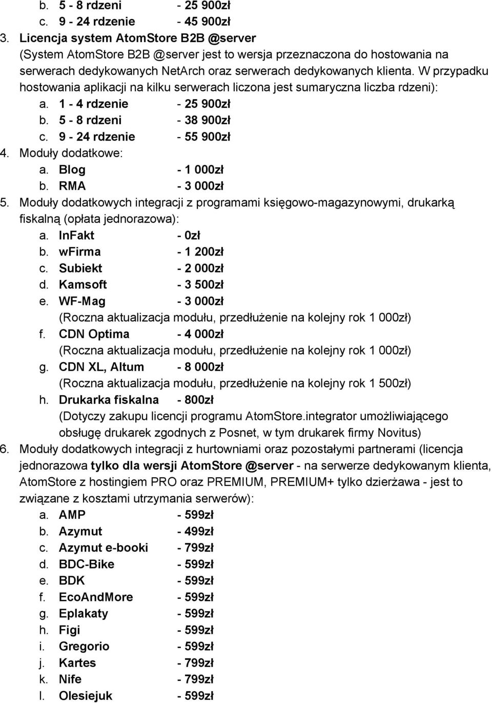 W przypadku hostowania aplikacji na kilku serwerach liczona jest sumaryczna liczba rdzeni): a. 1 4 rdzenie 25 900zł b. 5 8 rdzeni 38 900zł c. 9 24 rdzenie 55 900zł 4. Moduły dodatkowe: a.