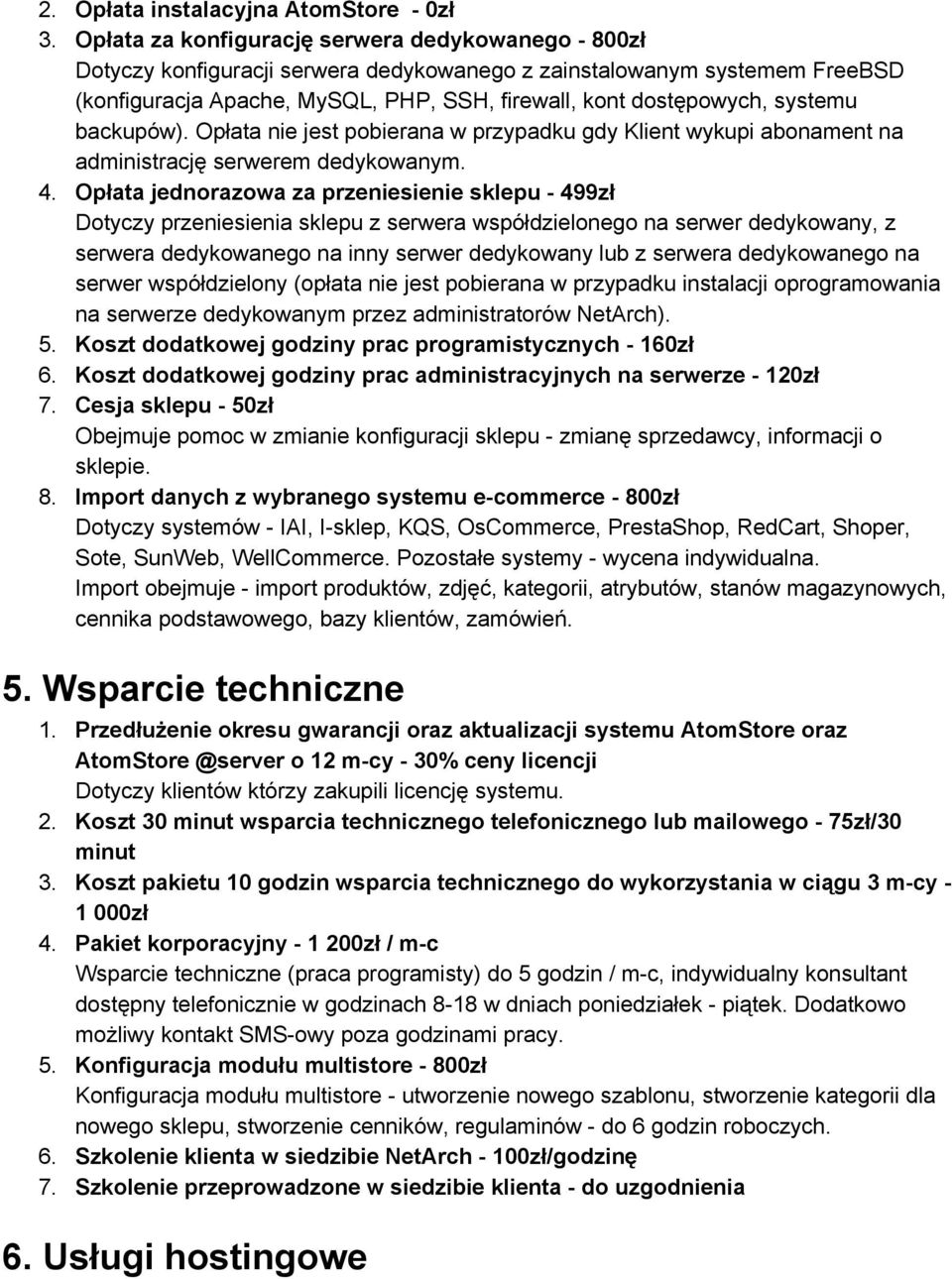 systemu backupów). Opłata nie jest pobierana w przypadku gdy Klient wykupi abonament na administrację serwerem dedykowanym. 4.