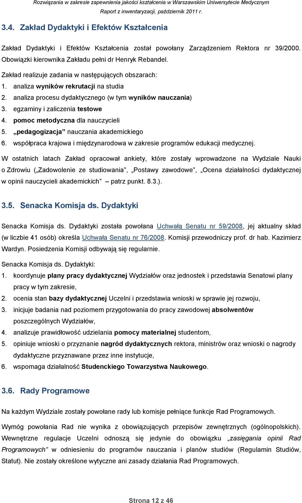 pomoc metodyczna dla nauczycieli 5. pedagogizacja nauczania akademickiego 6. współpraca krajowa i międzynarodowa w zakresie programów edukacji medycznej.