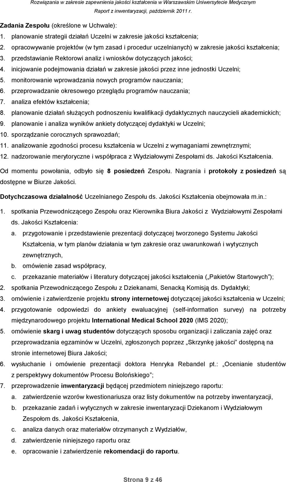 inicjowanie podejmowania działań w zakresie jakości przez inne jednostki Uczelni; 5. monitorowanie wprowadzania nowych programów nauczania; 6.