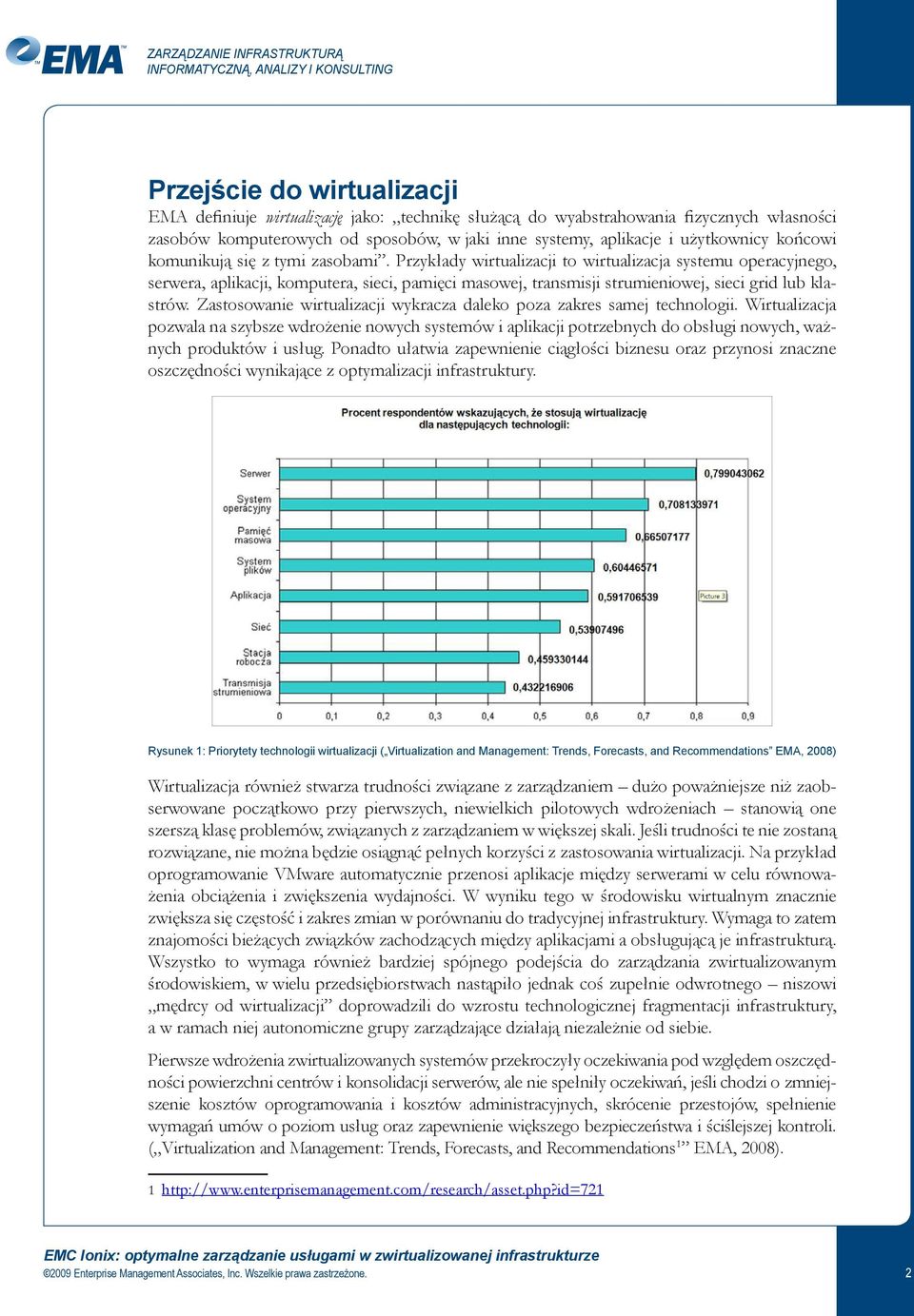 Przykłady wirtualizacji to wirtualizacja systemu operacyjnego, serwera, aplikacji, komputera, sieci, pamięci masowej, transmisji strumieniowej, sieci grid lub klastrów.
