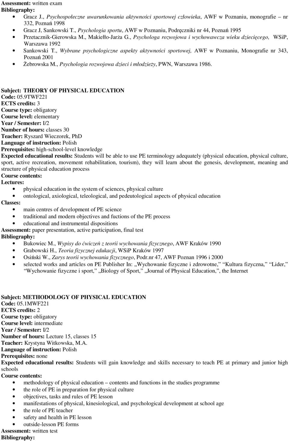 , Wybrane psychologiczne aspekty aktywności sportowej, AWF w Poznaniu, Monografie nr 343, Poznań 2001 śebrowska M., Psychologia rozwojowa dzieci i młodzieŝy, PWN, Warszawa 1986.