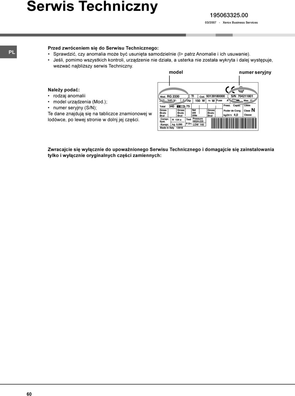 Jeœli, pomimo wszystkich kontroli, urz¹dzenie nie dzia³a, a usterka nie zosta³a wykryta i dalej wystêpuje, wezwaæ najbli szy serwis Techniczny.