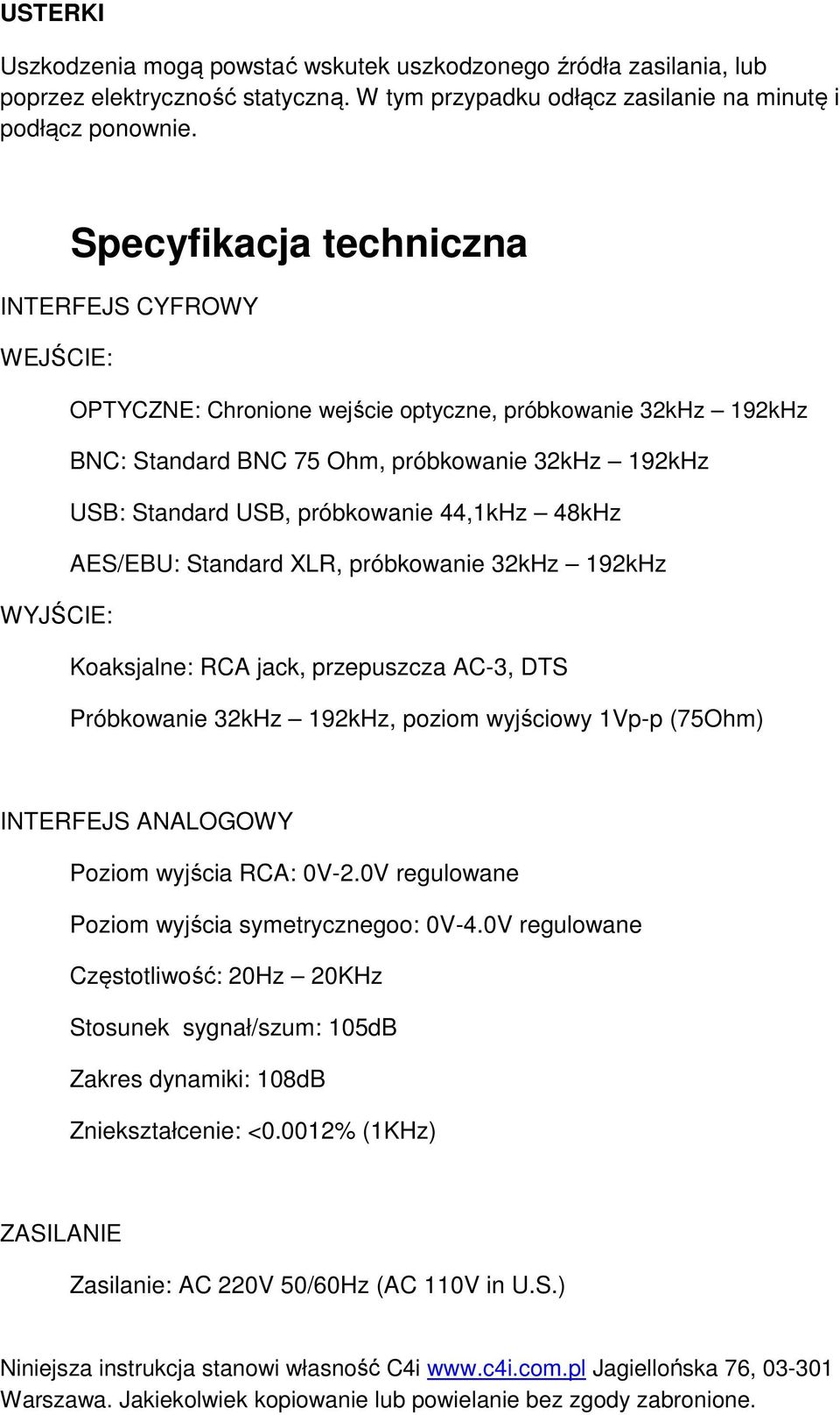 44,1kHz 48kHz AES/EBU: Standard XLR, próbkowanie 32kHz 192kHz WYJŚCIE: Koaksjalne: RCA jack, przepuszcza AC-3, DTS Próbkowanie 32kHz 192kHz, poziom wyjściowy 1Vp-p (75Ohm) INTERFEJS ANALOGOWY Poziom