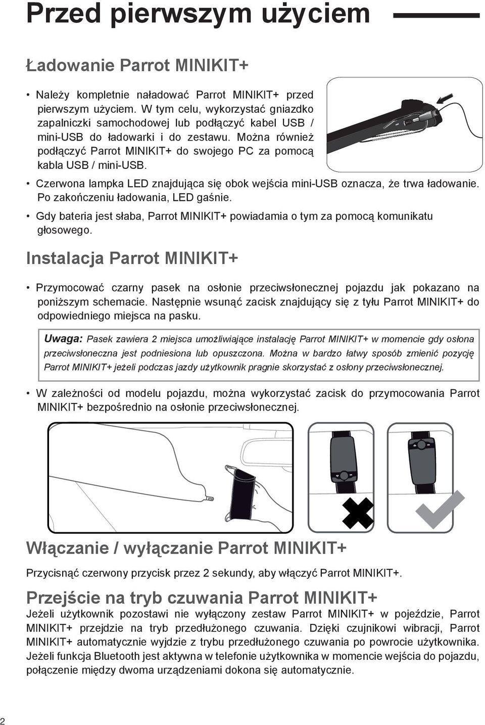 Można również podłączyć Parrot MINIKIT+ do swojego PC za pomocą kabla USB / mini-usb. Czerwona lampka LED znajdująca się obok wejścia mini-usb oznacza, że trwa ładowanie.