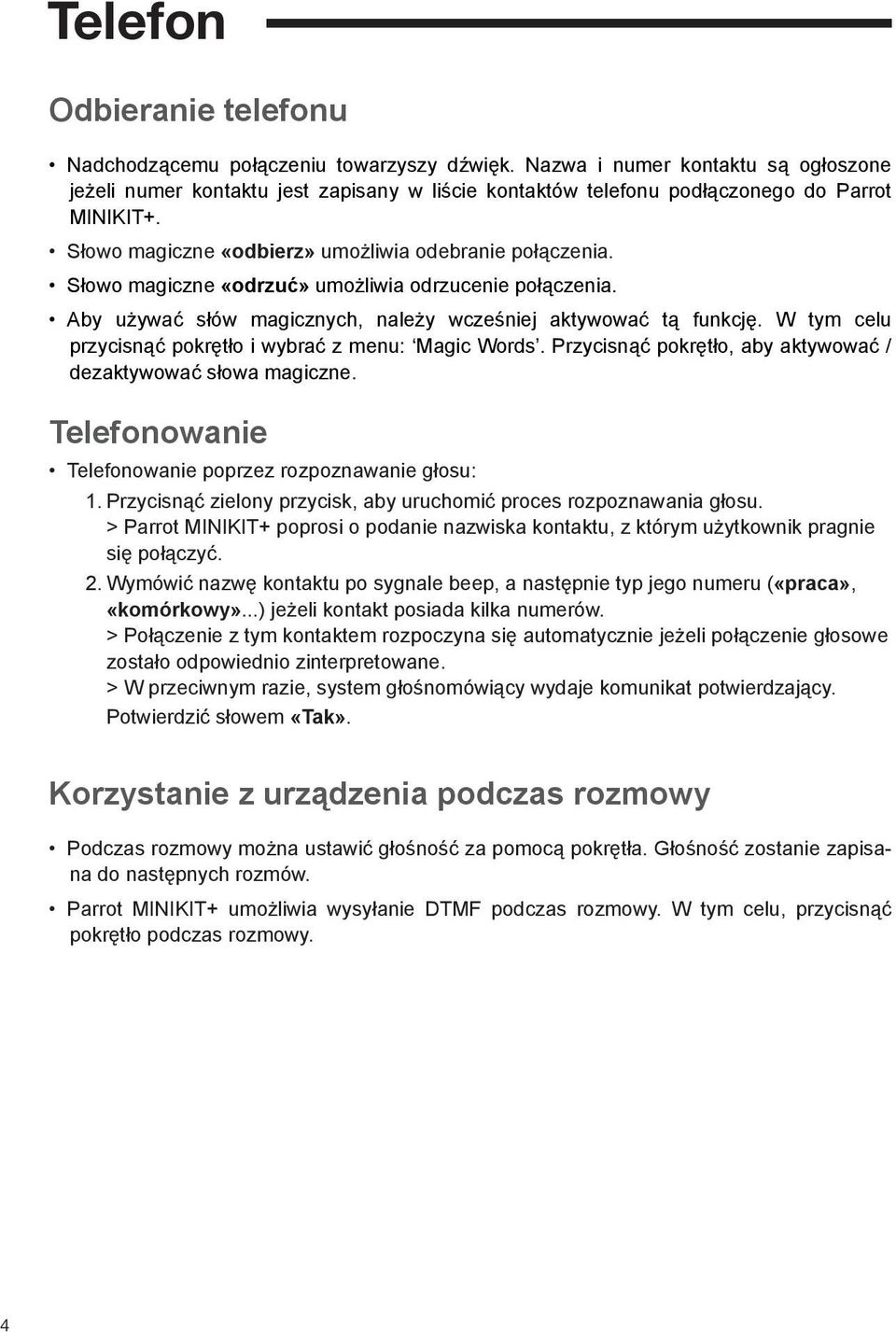 Słowo magiczne «odrzuć» umożliwia odrzucenie połączenia. Aby używać słów magicznych, należy wcześniej aktywować tą funkcję. W tym celu przycisnąć pokrętło i wybrać z menu: Magic Words.