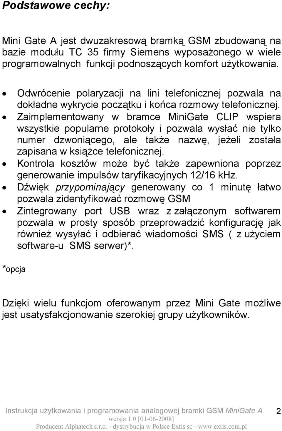 Zaimplementowany w bramce MiniGate CLIP wspiera wszystkie popularne protokoły i pozwala wysłać nie tylko numer dzwoniącego, ale także nazwę, jeżeli została zapisana w książce telefonicznej.