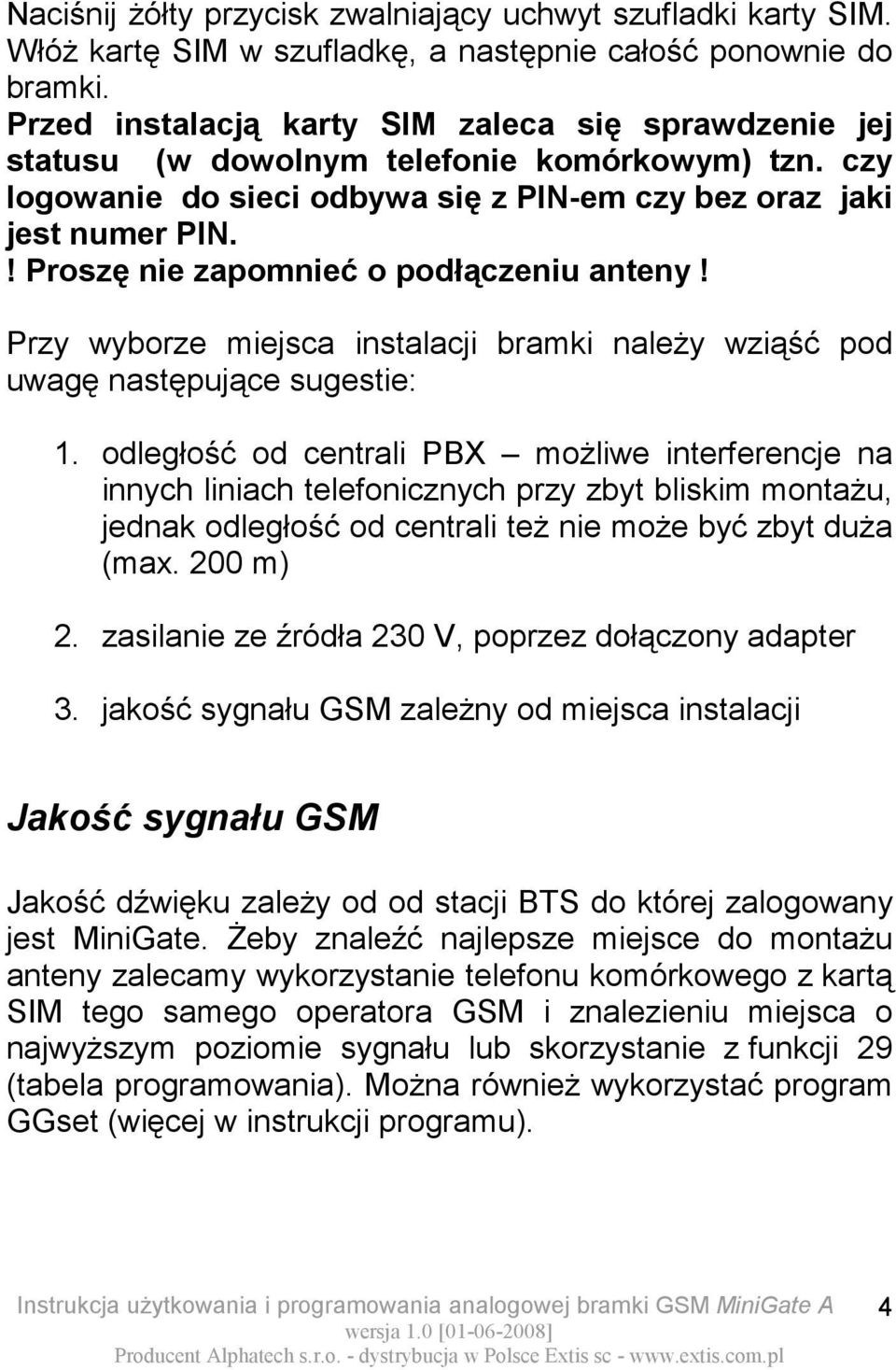 ! Proszę nie zapomnieć o podłączeniu anteny! Przy wyborze miejsca instalacji bramki należy wziąść pod uwagę następujące sugestie: 1.