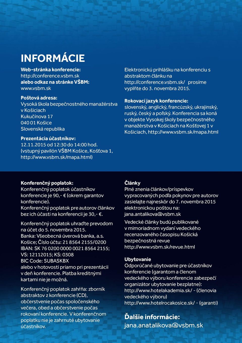 2015 od 12:30 do 14:00 hod. (vstupný pavilón VŠBM Košice, Košťova 1, http://www.vsbm.sk/mapa.html) Elektronickú prihlášku na konferenciu s abstraktom článku na http://conference.vsbm.sk/ prosíme vyplňte do 3.