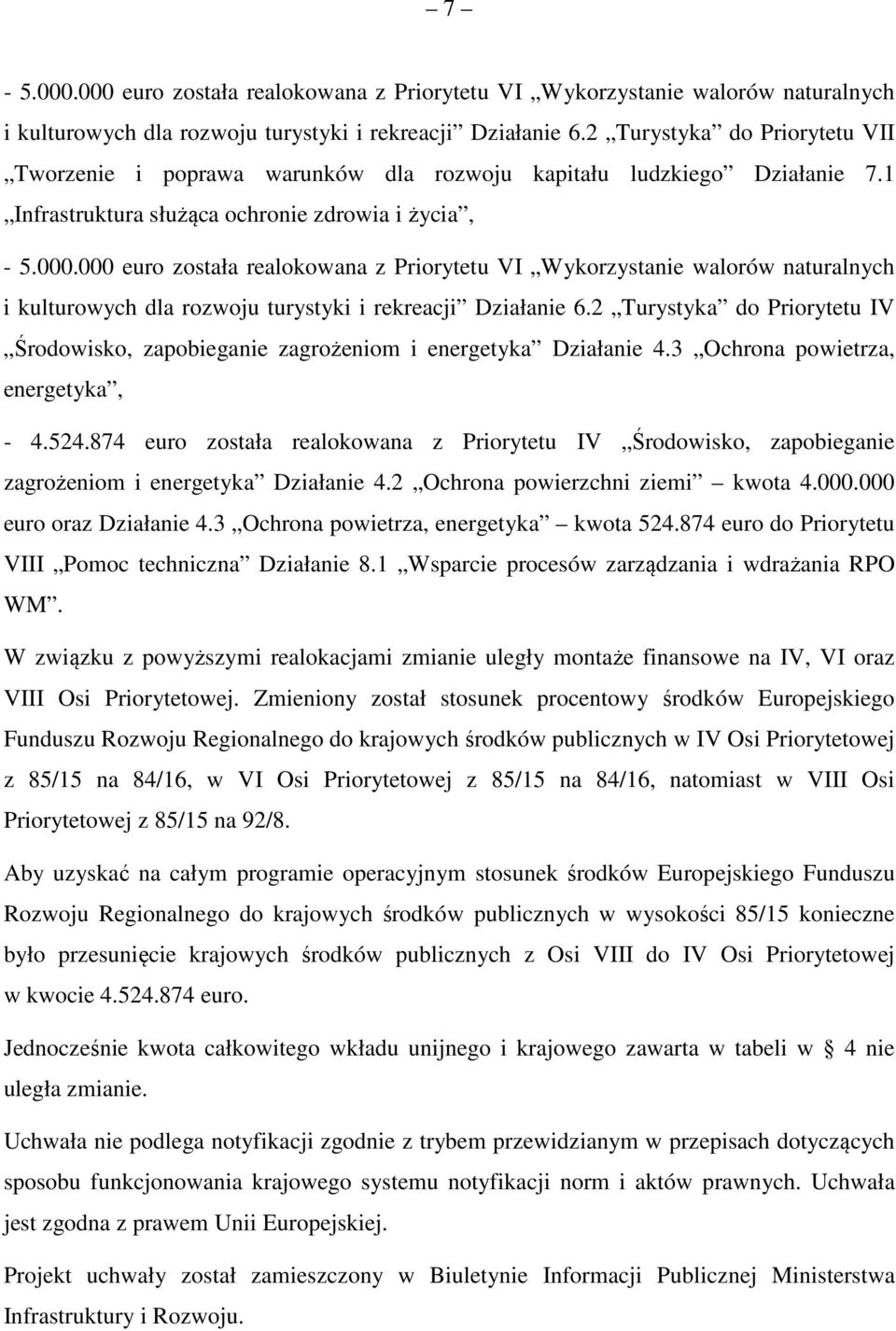 000 euro została realokowana z Priorytetu VI Wykorzystanie walorów naturalnych i kulturowych dla rozwoju turystyki i rekreacji Działanie 6.