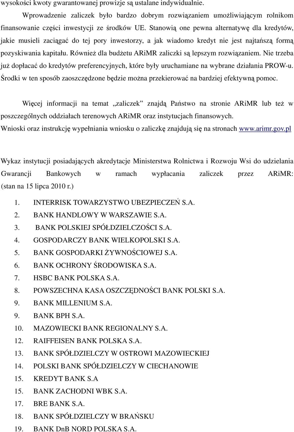 Również dla budżetu ARiMR zaliczki są lepszym rozwiązaniem. Nie trzeba już dopłacać do kredytów preferencyjnych, które były uruchamiane na wybrane działania PROWu.