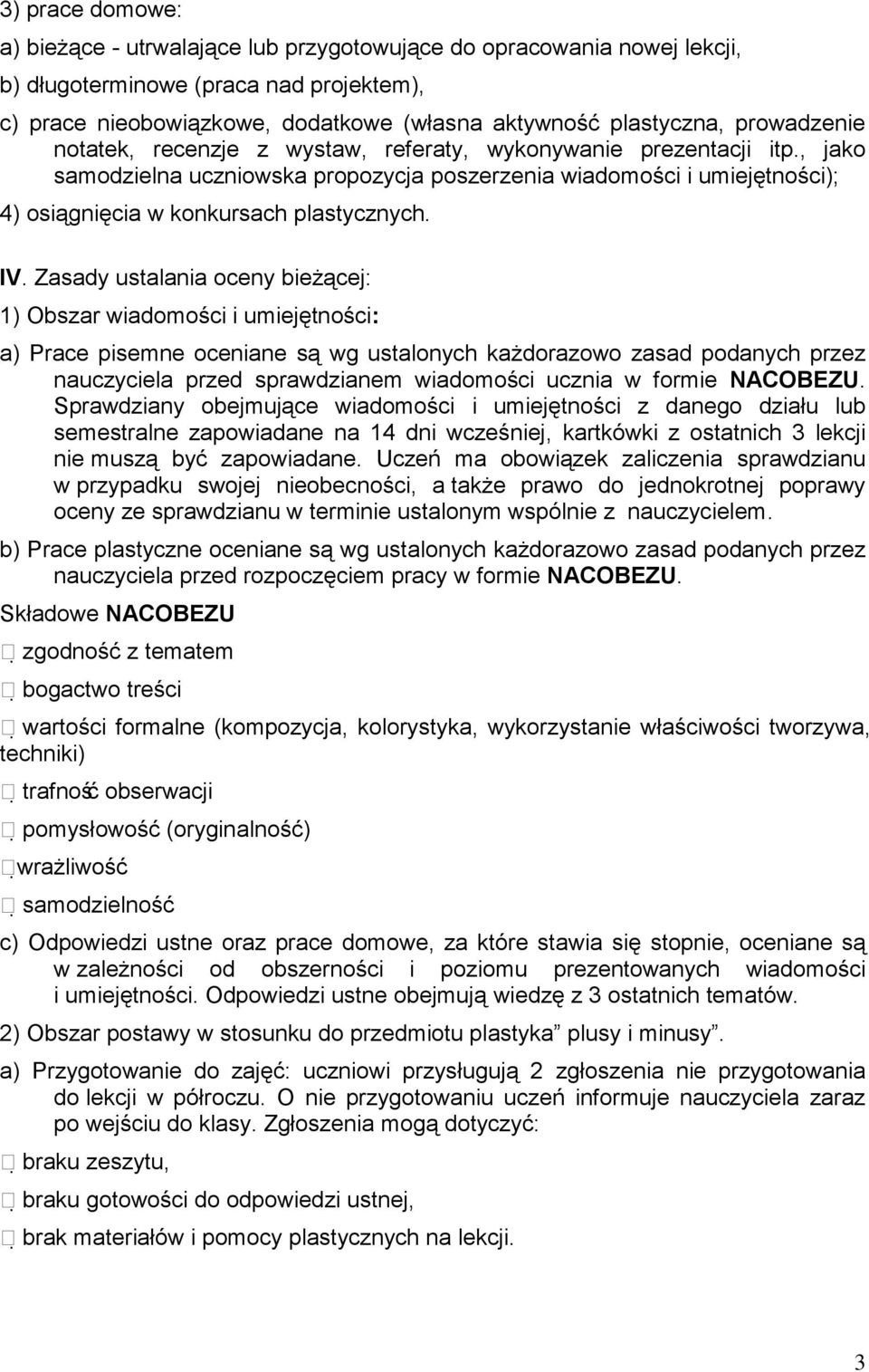 IV. Zasady ustalania oceny bieżącej: 1) Obszar wiadomości i umiejętności: a) Prace pisemne oceniane są wg ustalonych każdorazowo zasad podanych przez nauczyciela przed sprawdzianem wiadomości ucznia