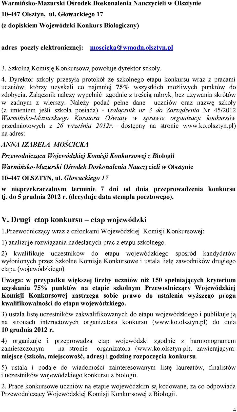 Dyrektor szkoły przesyła protokół ze szkolnego etapu konkursu wraz z pracami uczniów, którzy uzyskali co najmniej 75% wszystkich możliwych punktów do zdobycia.