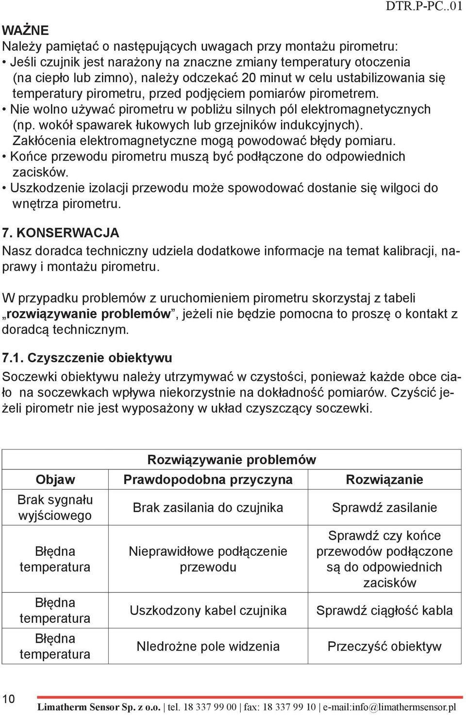 wokół spawarek łukowych lub grzejników indukcyjnych). Zakłócenia elektromagnetyczne mogą powodować błędy pomiaru. Końce przewodu pirometru muszą być podłączone do odpowiednich zacisków.