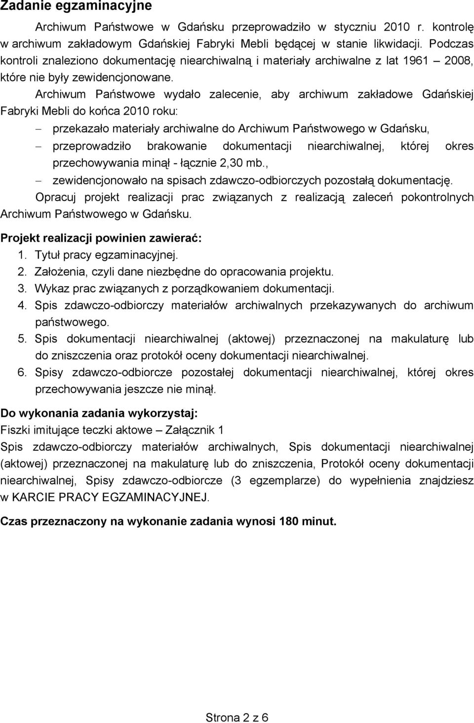 Archiwum Państwowe wydało zalecenie, aby archiwum zakładowe Gdańskiej Fabryki Mebli do końca 2010 roku: przekazało materiały archiwalne do Archiwum Państwowego w Gdańsku, przeprowadziło brakowanie