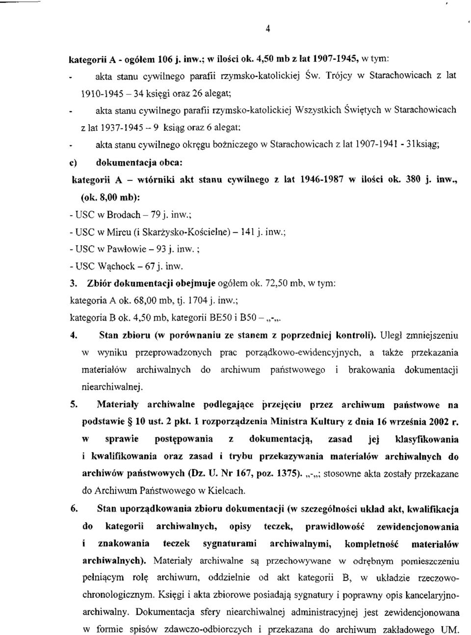 stanu cywilnego okręgu bożniczego w Starachowicach z lat 1907-1941 - 31ksiąg; c) dokumentacja obca: kategorii A - wtórniki akt stanu cywilnego z lat 1946-1987 w ilości ok. 380 j. inw., (ok.