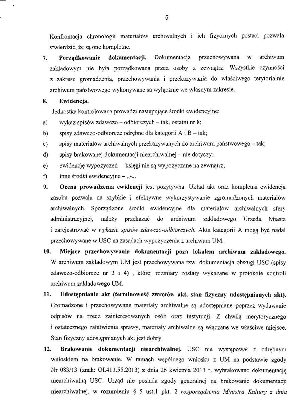 Wszystkie czynności z zakresu gromadzenia, przechowywania i przekazywania do właściwego terytorialnie archiwum państwowego wykonywane są wyłącznie we własnym zakresie. 8. Ewidencja.
