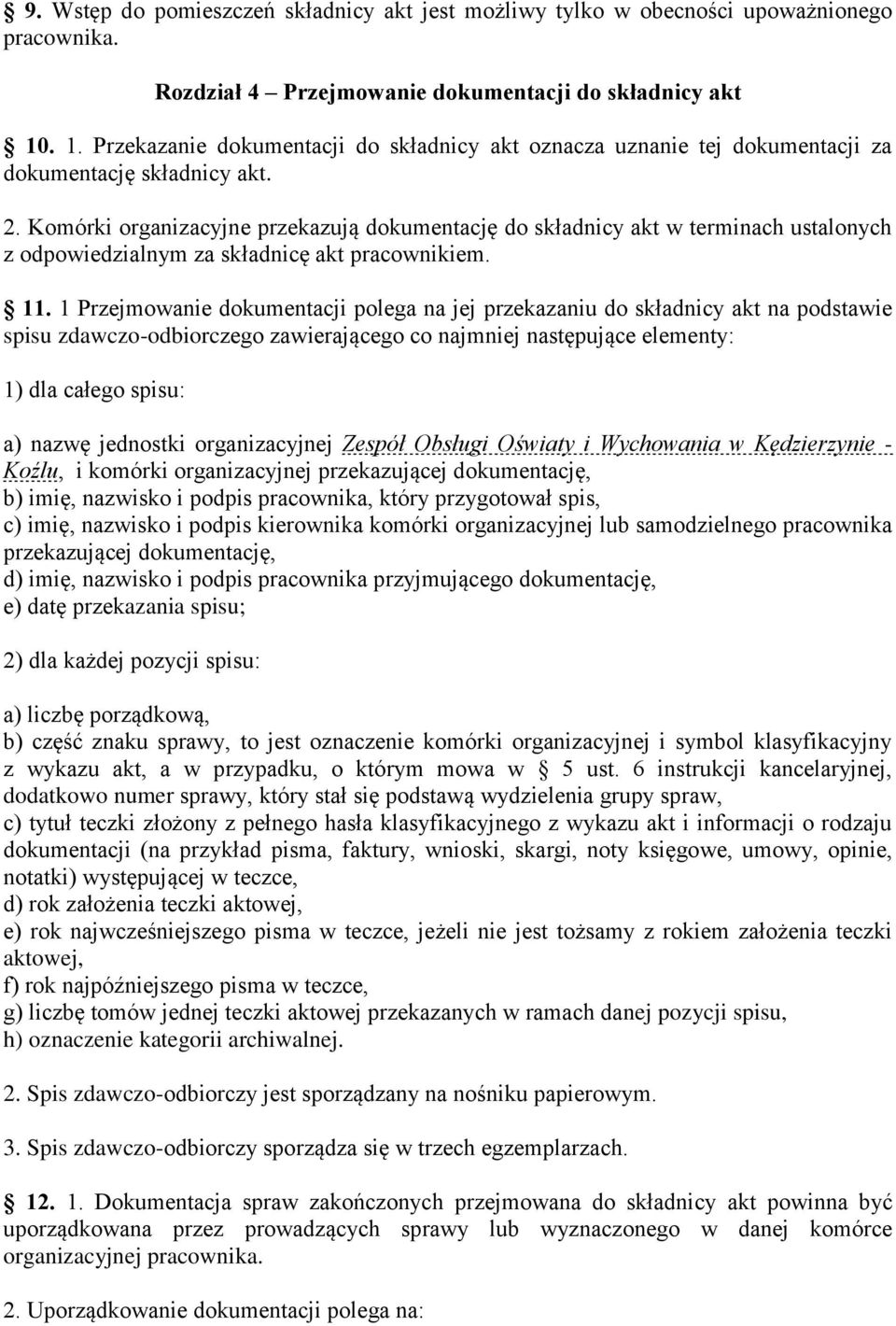 Komórki organizacyjne przekazują dokumentację do składnicy akt w terminach ustalonych z odpowiedzialnym za składnicę akt pracownikiem. 11.