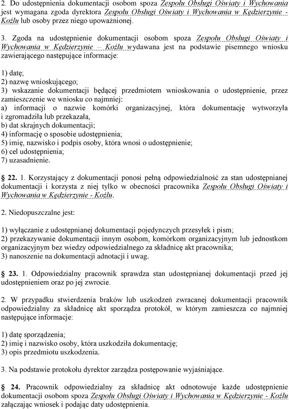 Zgoda na udostępnienie dokumentacji osobom spoza Zespołu Obsługi Oświaty i Wychowania w Kędzierzynie Koźlu wydawana jest na podstawie pisemnego wniosku zawierającego następujące informacje: 1) datę;