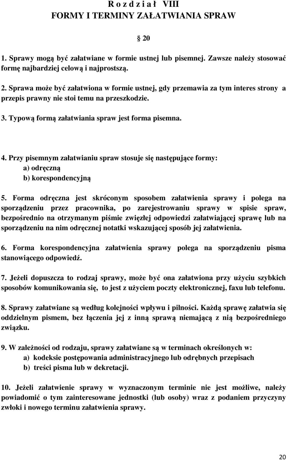 Forma odręczna jest skróconym sposobem załatwienia sprawy i polega na sporządzeniu przez pracownika, po zarejestrowaniu sprawy w spisie spraw, bezpośrednio na otrzymanym piśmie zwięzłej odpowiedzi