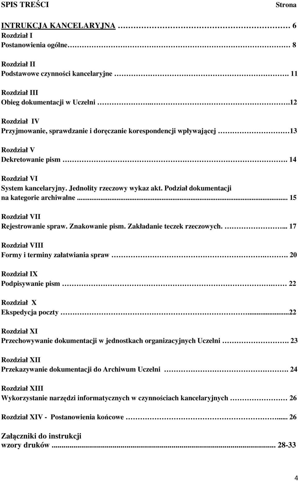 Podział dokumentacji na kategorie archiwalne... 15 Rozdział VII Rejestrowanie spraw. Znakowanie pism. Zakładanie teczek rzeczowych.... 17 Rozdział VIII Formy i terminy załatwiania spraw.