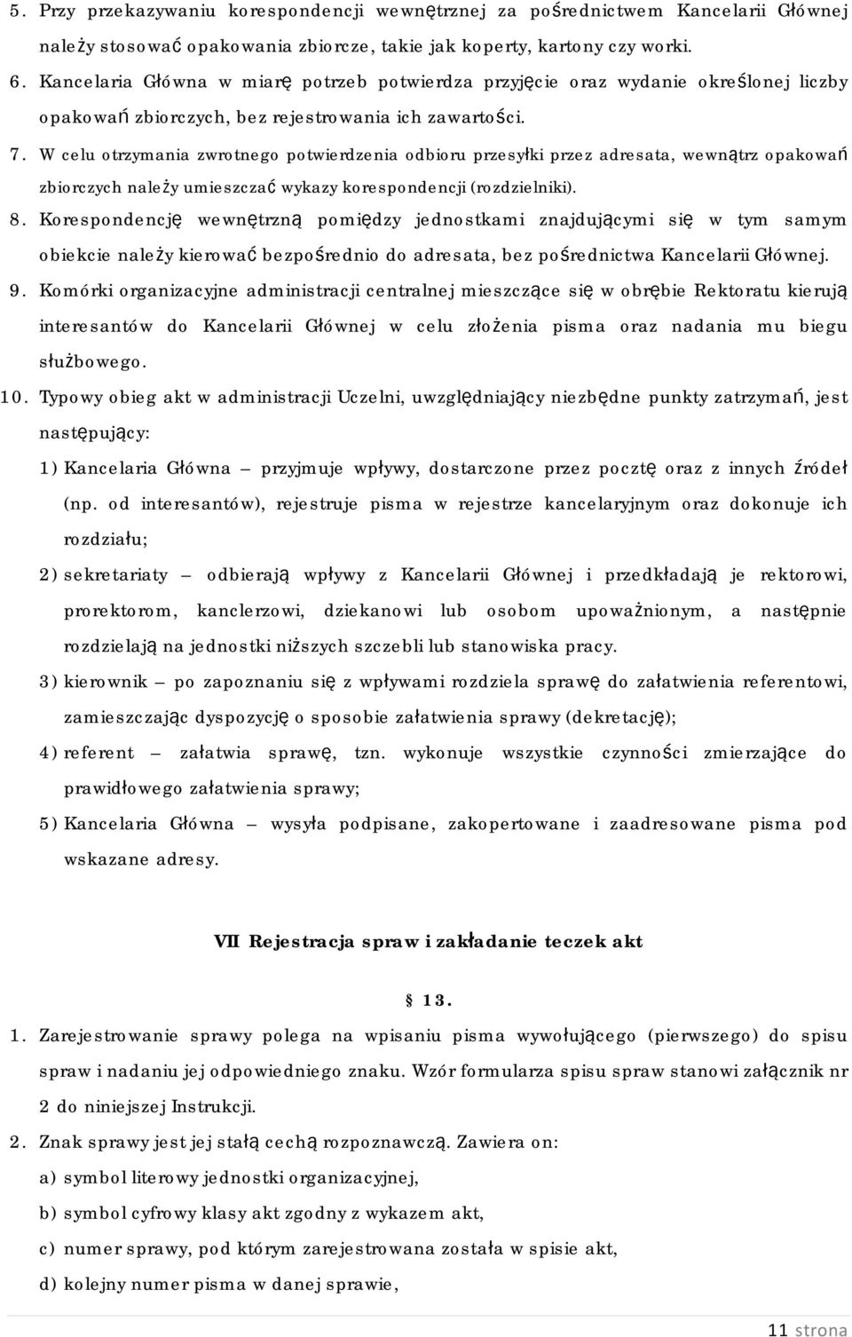 W celu otrzymania zwrotnego potwierdzenia odbioru przesyłki przez adresata, wewnątrz opakowań zbiorczych należy umieszczać wykazy korespondencji (rozdzielniki). 8.