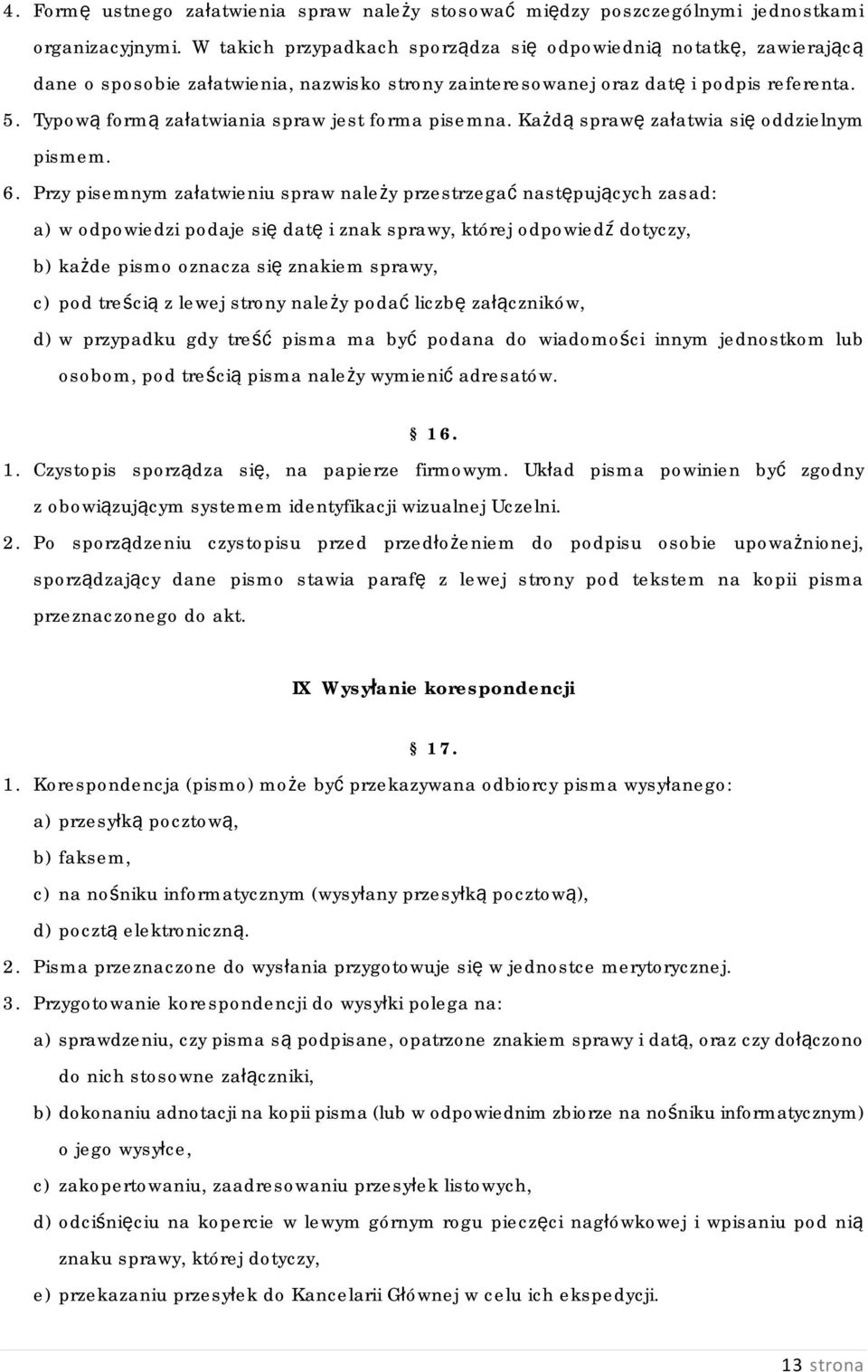 Typową formą załatwiania spraw jest forma pisemna. Każdą sprawę załatwia się oddzielnym pismem. 6.