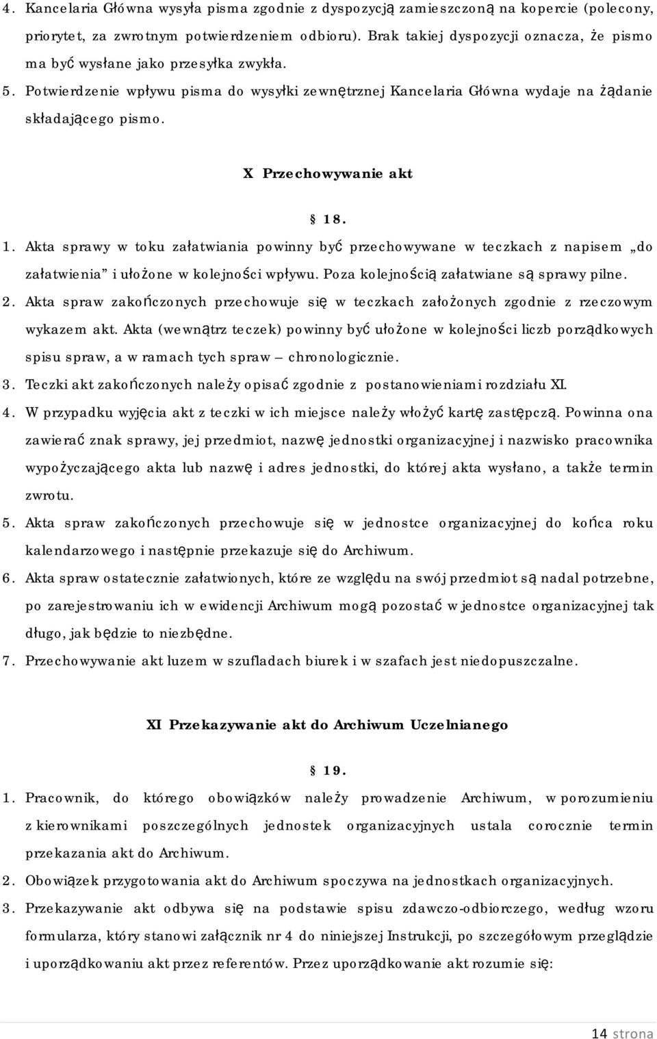 X Przechowywanie akt 18. 1. Akta sprawy w toku załatwiania powinny być przechowywane w teczkach z napisem do załatwienia i ułożone w kolejności wpływu. Poza kolejnością załatwiane są sprawy pilne. 2.