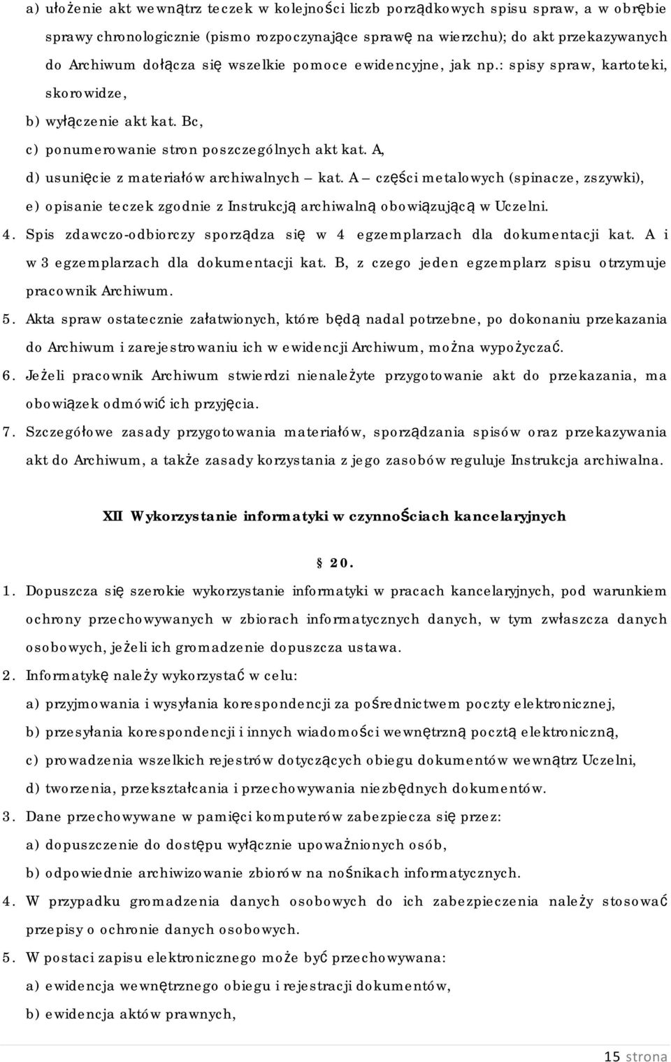 A części metalowych (spinacze, zszywki), e) opisanie teczek zgodnie z Instrukcją archiwalną obowiązującą w Uczelni. 4. Spis zdawczo-odbiorczy sporządza się w 4 egzemplarzach dla dokumentacji kat.